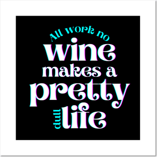 All Work No Wine Makes a Pretty Dull Life Posters and Art